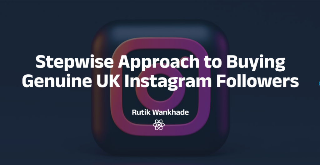 Stepwise Approach to Buying Genuine UK Instagram Followers