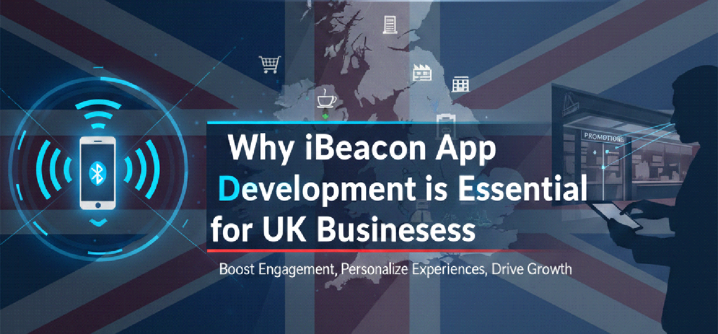 Why iBeacon App Development is Essential for UK Businesses