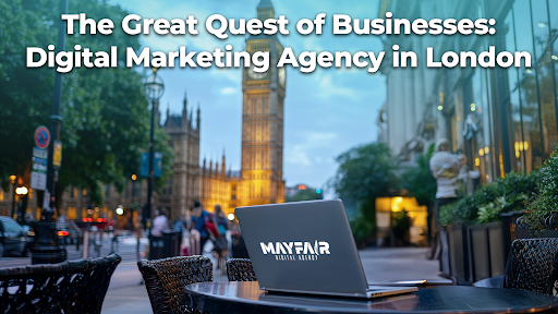 The Great Quest of Businesses: Digital Marketing Agency in London